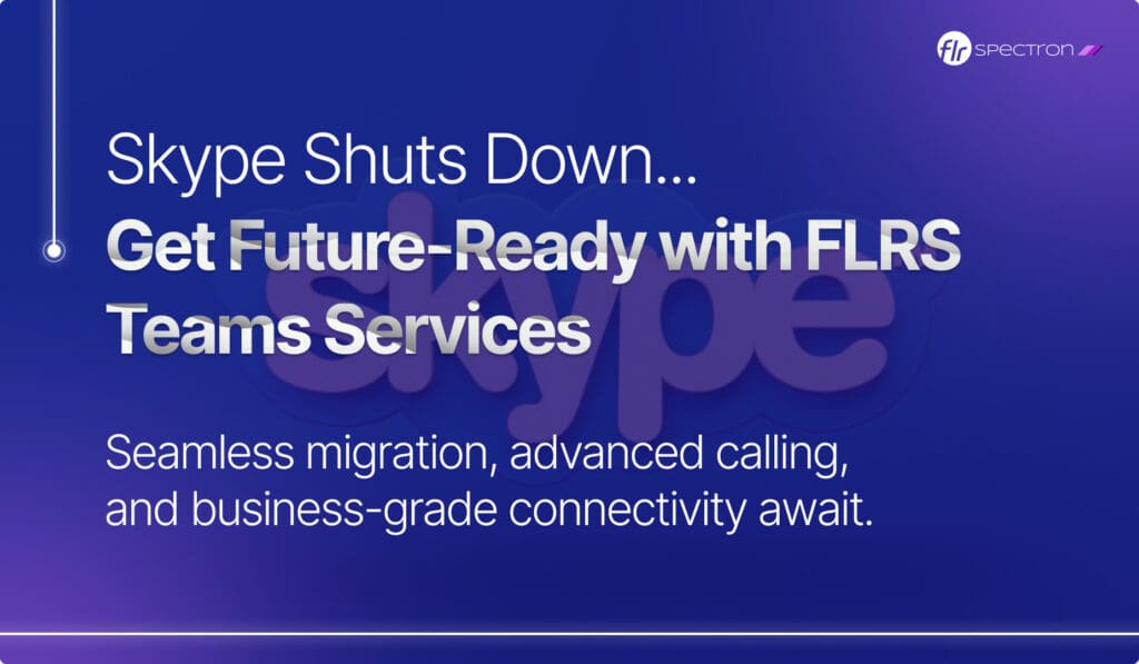 Skype Shuts Down in May 2025 – Why Now Is the Time to Switch to FLRS Microsoft Teams & Connectivity Services